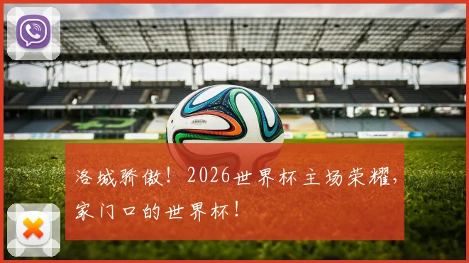洛城骄傲!2026世界杯主场荣耀,家门口的世界杯!